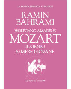 Bahrami, R. - Wolfgang Amadeus Mozart, il genio sempre giovane