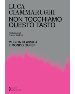 Ciammarughi, L. - Non tocchiamo questo tasto, musica classica e mondo queer