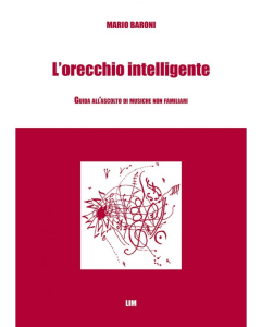 Baroni, M. - L’orecchio intelligente. Guida all’ascolto di musiche non familiari