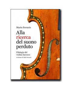 Ferraris, M. - Alla ricerca dl suono perduto, filologia del violino barocco (Casa Musicale Eco)