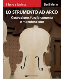Delfi Merlo - Lo strumento ad arco. Costruzione, funzionamento e manutenzione