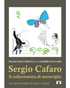 Libetta, F. e Zuccaro, A. - Sergio Cafaro, Il collezionista di meraviglie