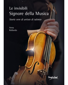 Rollando, A. - Le invisibili Signore della Musica, storie vere di artiste di talento
