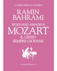 Bahrami, R. - Wolfgang Amadeus Mozart, il genio sempre giovane