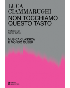 Ciammarughi, L. - Non tocchiamo questo tasto, musica classica e mondo queer