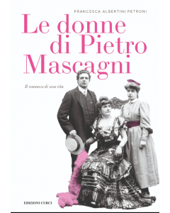 Albertini Petroni, F. - Le donne di Pietro Mascagni, il romanzo di una vita