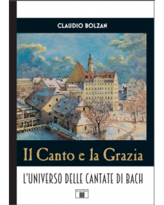 Bolzan, C. - Il canto e la grazia, l'universo delle cantate di Bach