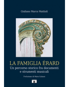Mattioli, G. M. - La famiglia Erard, un percorso storico fra documenti e strumenti musicali
