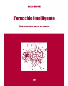 Baroni, M. - L’orecchio intelligente. Guida all’ascolto di musiche non familiari